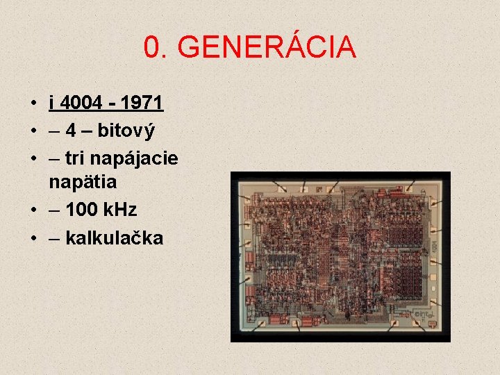 0. GENERÁCIA • i 4004 - 1971 • – 4 – bitový • –