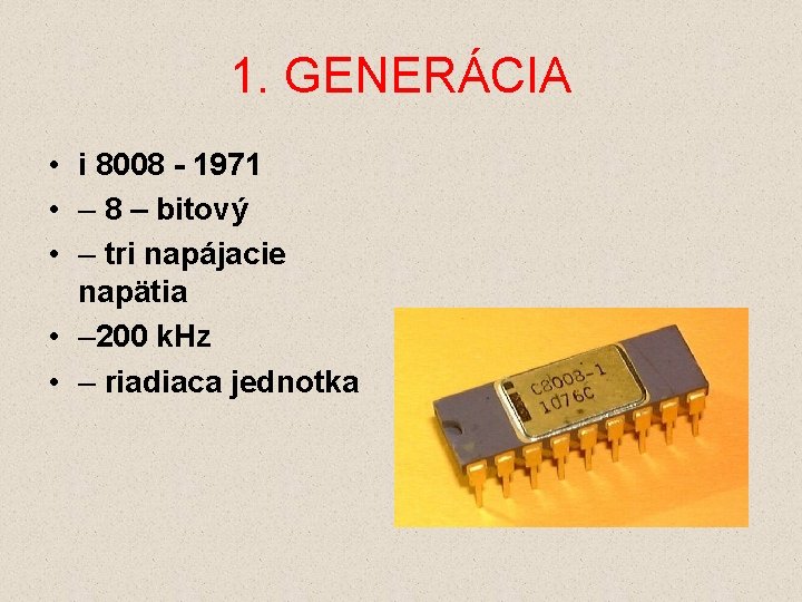 1. GENERÁCIA • i 8008 - 1971 • – 8 – bitový • –