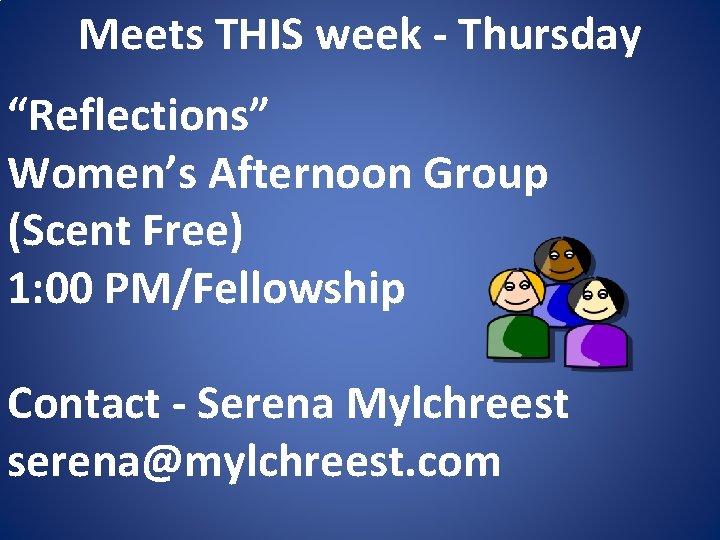 Meets THIS week - Thursday “Reflections” Women’s Afternoon Group (Scent Free) 1: 00 PM/Fellowship