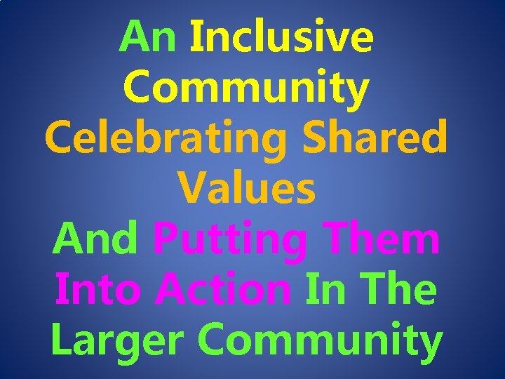 An Inclusive Community Celebrating Shared Values And Putting Them Into Action In The Larger
