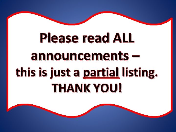 Please read ALL announcements – this is just a partial listing. THANK YOU! 