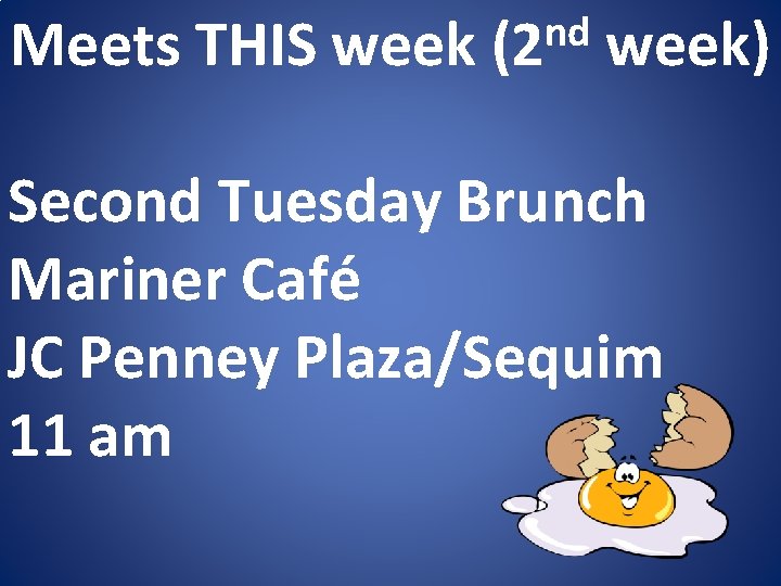 Meets THIS week nd (2 week) Second Tuesday Brunch Mariner Café JC Penney Plaza/Sequim