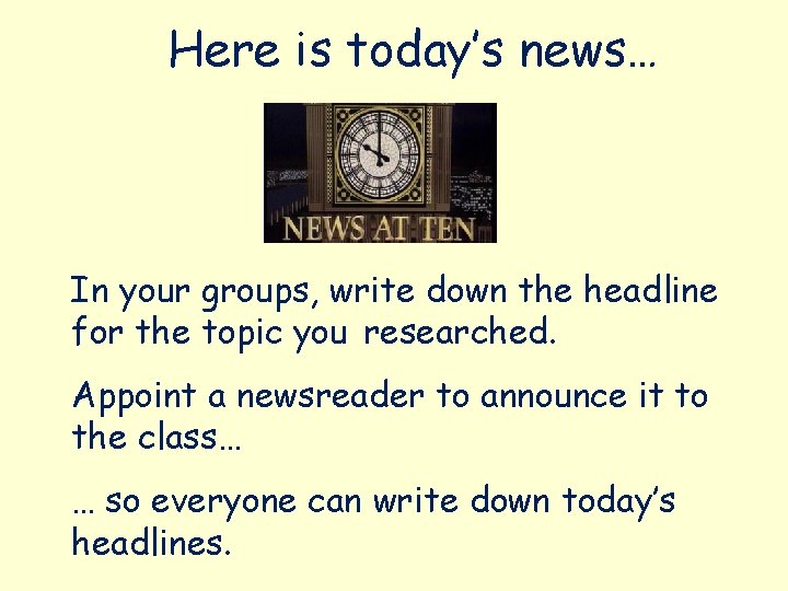 Here is today’s news… In your groups, write down the headline for the topic