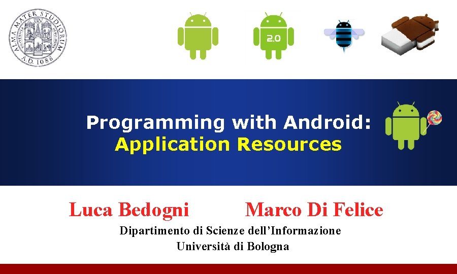 Programming with Android: Application Resources Luca Bedogni Marco Di Felice Dipartimento di Scienze dell’Informazione