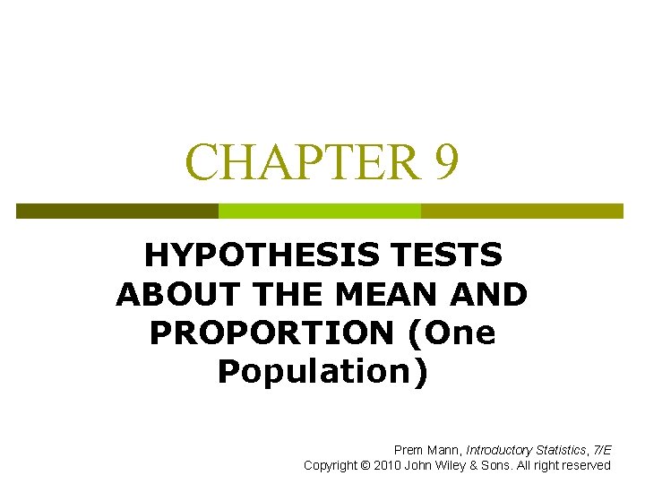CHAPTER 9 HYPOTHESIS TESTS ABOUT THE MEAN AND PROPORTION (One Population) Prem Mann, Introductory