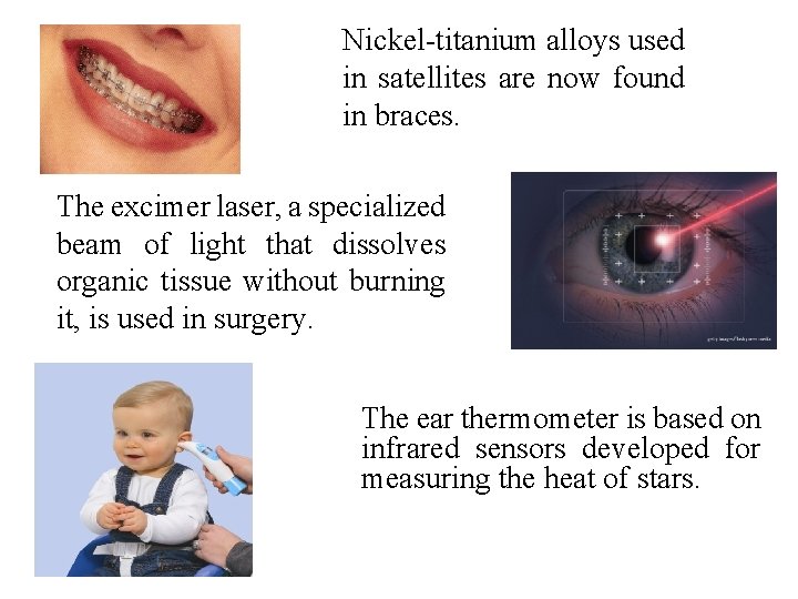 Nickel-titanium alloys used in satellites are now found in braces. The excimer laser, a