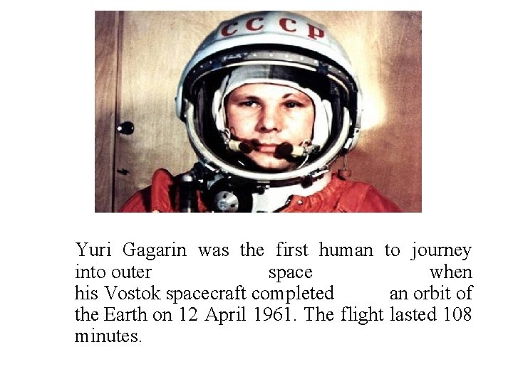 Yuri Gagarin was the first human to journey into outer space when his Vostok