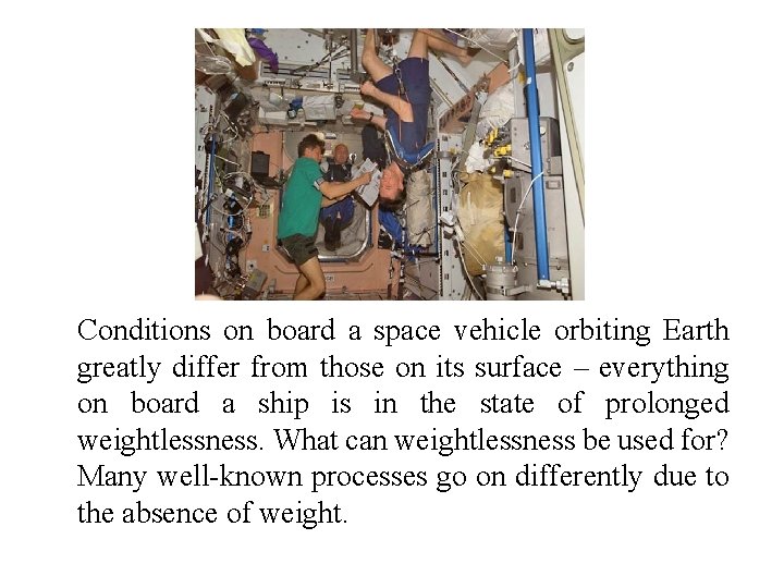 Conditions on board a space vehicle orbiting Earth greatly differ from those on its
