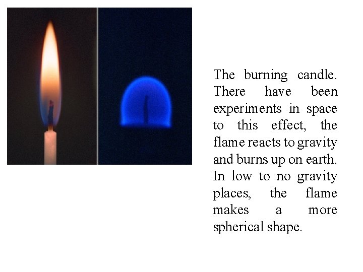 The burning candle. There have been experiments in space to this effect, the flame