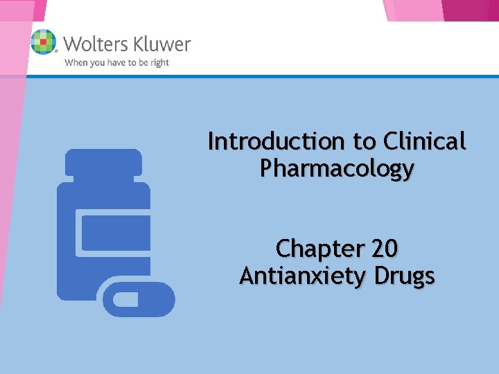 Introduction to Clinical Pharmacology Chapter 20 Antianxiety Drugs Copyright © 2014 Wolters Kluwer Health