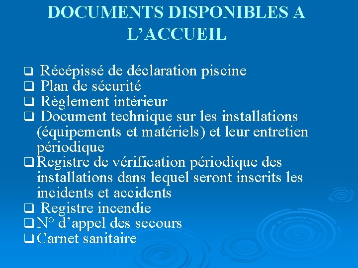 DOCUMENTS DISPONIBLES A L’ACCUEIL Récépissé de déclaration piscine q Plan de sécurité q Règlement