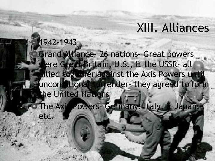 XIII. Alliances 1942 -1943 Grand Alliance- 26 nations- Great powers were Great Britain, U.