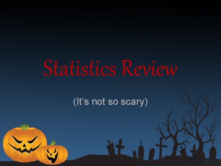 Scary Statistical Math Statistics Review Its not so scary What are