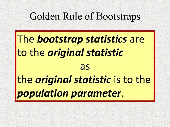 Golden Rule of Bootstraps The bootstrap statistics are to the original statistic as the