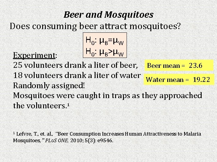 Beer and Mosquitoes Does consuming beer attract mosquitoes? H 0: μB=μW H : μ