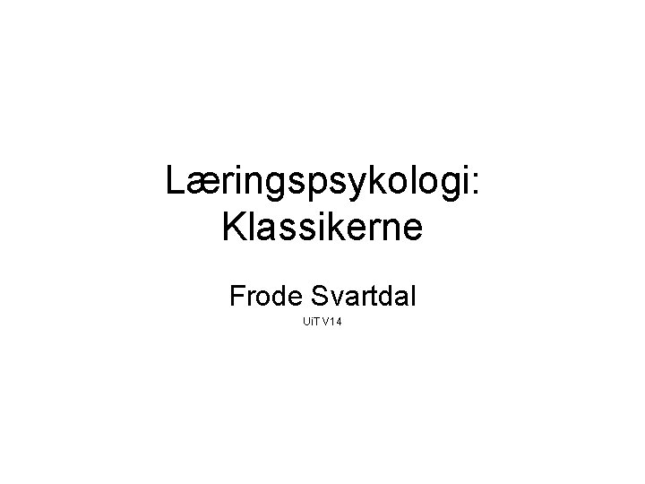 Læringspsykologi: Klassikerne Frode Svartdal Ui. T V 14 