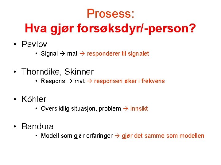 Prosess: Hva gjør forsøksdyr/-person? • Pavlov • Signal mat responderer til signalet • Thorndike,