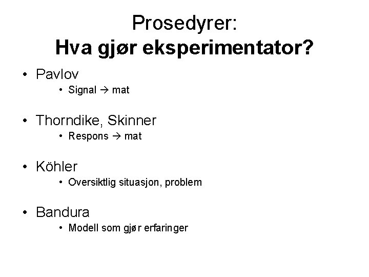 Prosedyrer: Hva gjør eksperimentator? • Pavlov • Signal mat • Thorndike, Skinner • Respons