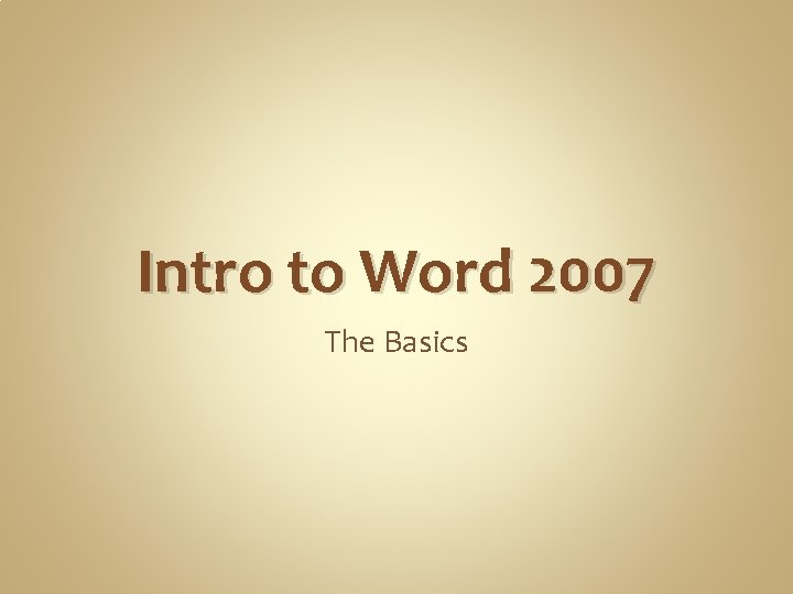 Intro to Word 2007 The Basics 