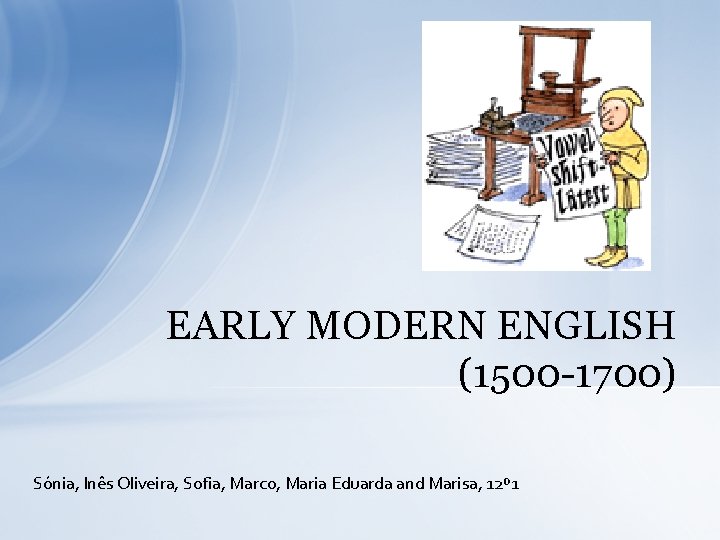 EARLY MODERN ENGLISH (1500 -1700) Sónia, Inês Oliveira, Sofia, Marco, Maria Eduarda and Marisa,