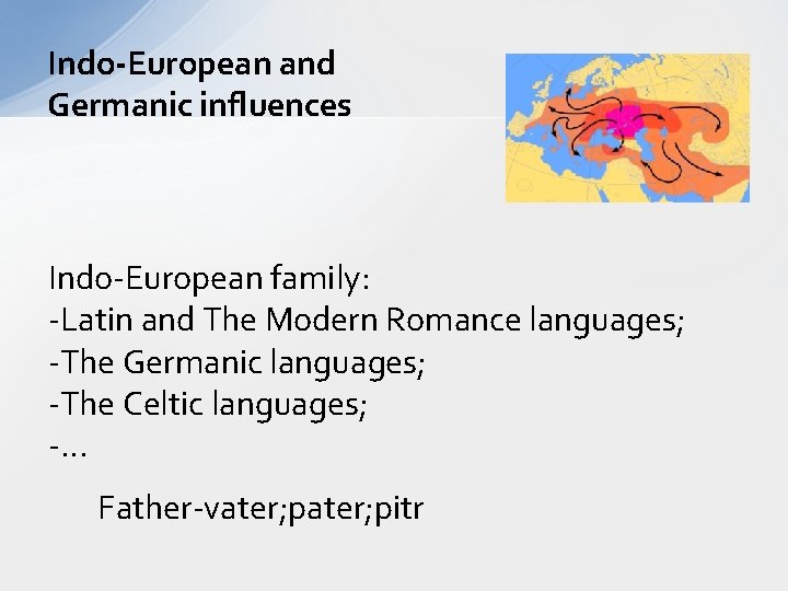 Indo-European and Germanic influences Indo-European family: -Latin and The Modern Romance languages; -The Germanic