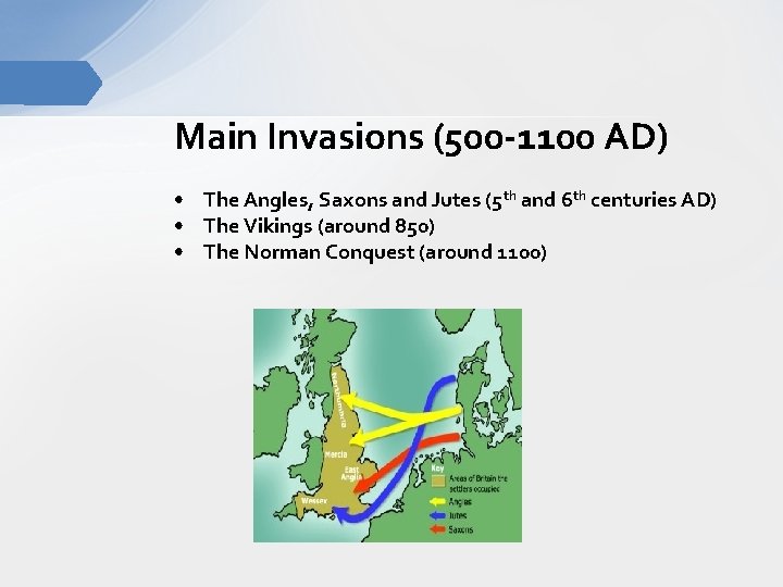 Main Invasions (500 -1100 AD) • The Angles, Saxons and Jutes (5 th and