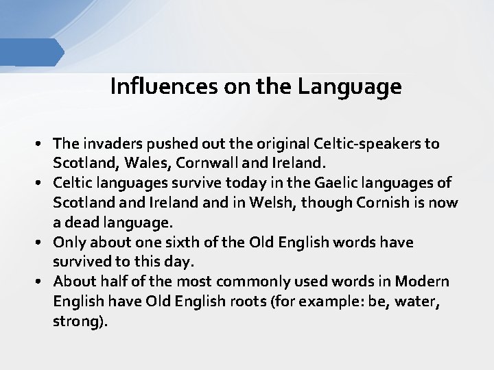 Influences on the Language • The invaders pushed out the original Celtic-speakers to Scotland,