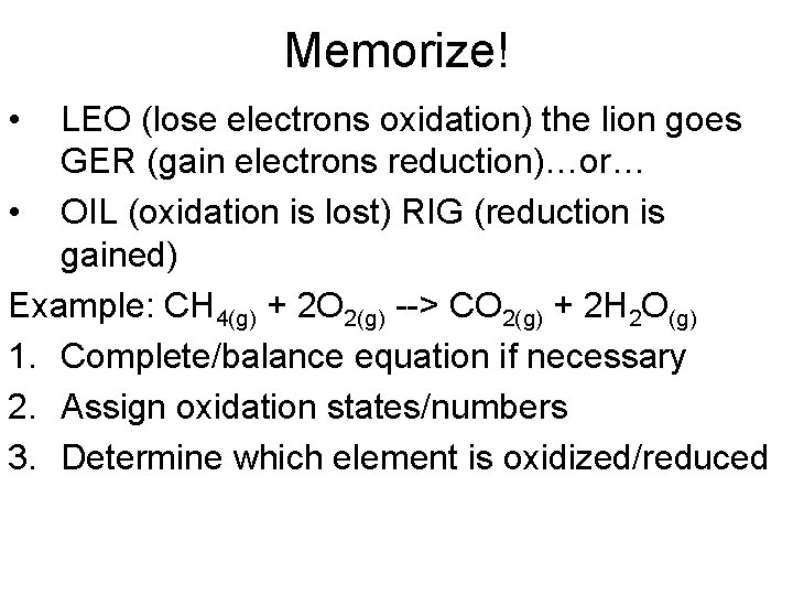 Memorize! • LEO (lose electrons oxidation) the lion goes GER (gain electrons reduction)…or… •