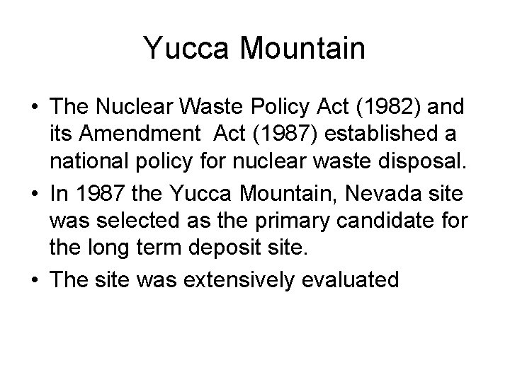 Yucca Mountain • The Nuclear Waste Policy Act (1982) and its Amendment Act (1987)