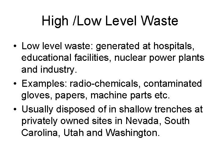 High /Low Level Waste • Low level waste: generated at hospitals, educational facilities, nuclear
