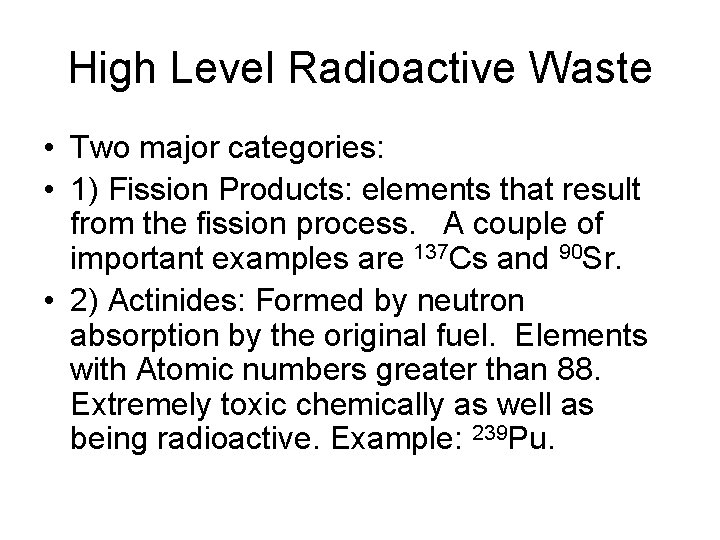 High Level Radioactive Waste • Two major categories: • 1) Fission Products: elements that