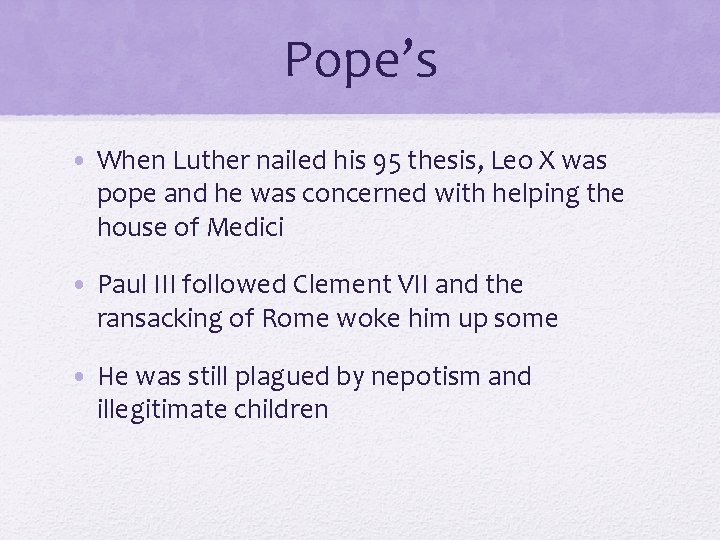 Pope’s • When Luther nailed his 95 thesis, Leo X was pope and he