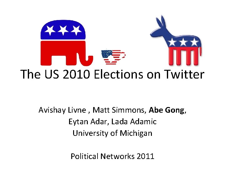 The US 2010 Elections on Twitter Avishay Livne , Matt Simmons, Abe Gong, Eytan