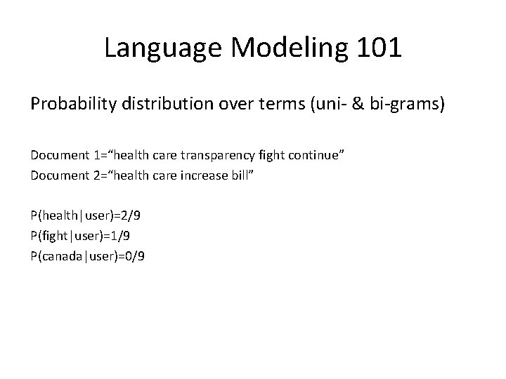 Language Modeling 101 Probability distribution over terms (uni- & bi-grams) Document 1=“health care transparency