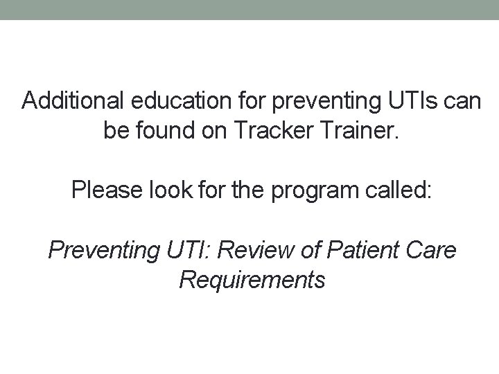 Additional education for preventing UTIs can be found on Tracker Trainer. Please look for