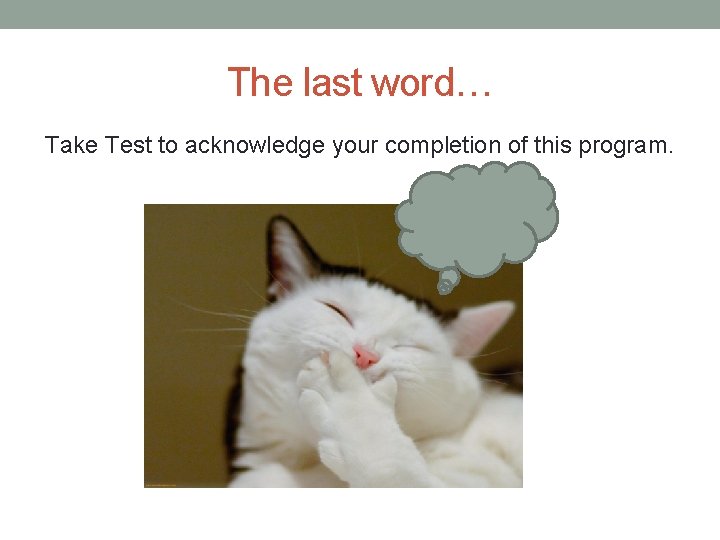 The last word… Take Test to acknowledge your completion of this program. 