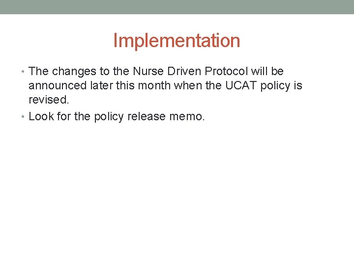 Implementation • The changes to the Nurse Driven Protocol will be announced later this