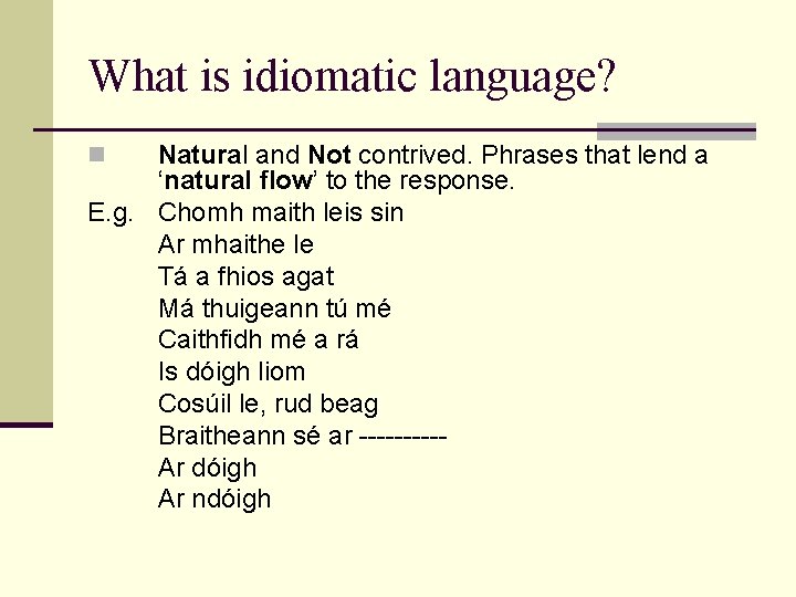 What is idiomatic language? Natural and Not contrived. Phrases that lend a ‘natural flow’
