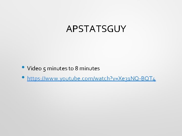 APSTATSGUY • Video 5 minutes to 8 minutes • https: //www. youtube. com/watch? v=Xe