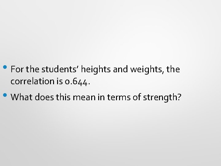  • For the students’ heights and weights, the correlation is 0. 644. •
