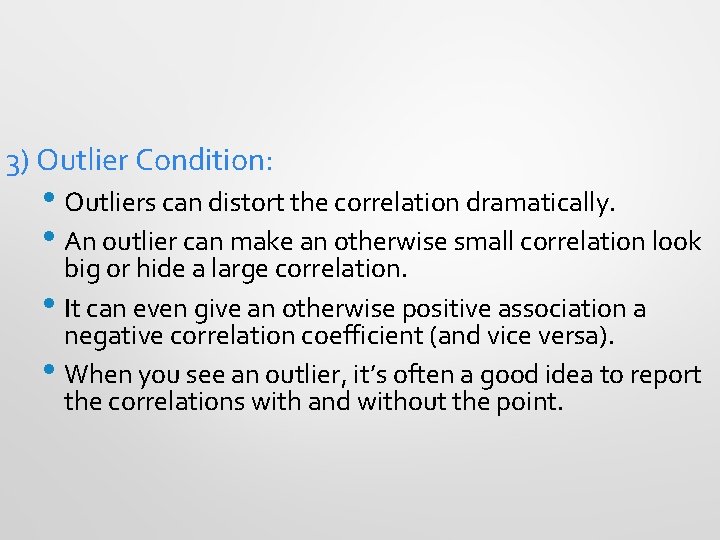 3) Outlier Condition: • Outliers can distort the correlation dramatically. • An outlier can