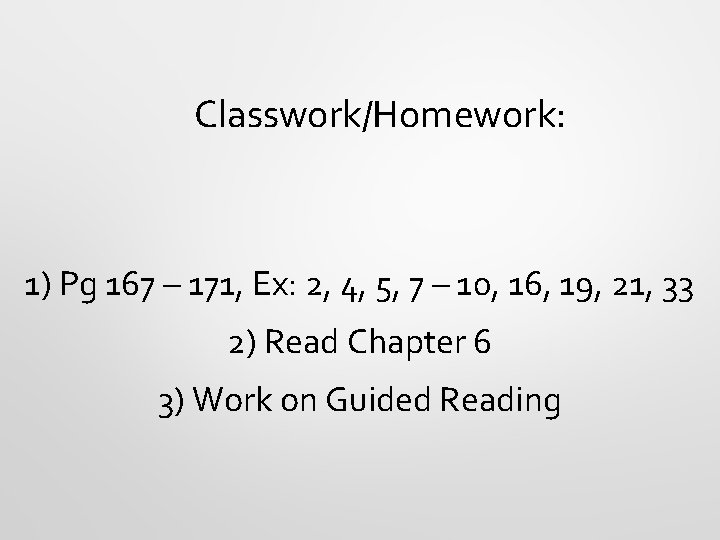 Classwork/Homework: 1) Pg 167 – 171, Ex: 2, 4, 5, 7 – 10, 16,