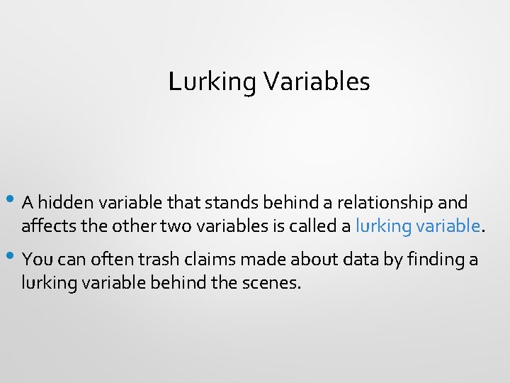 Lurking Variables • A hidden variable that stands behind a relationship and affects the