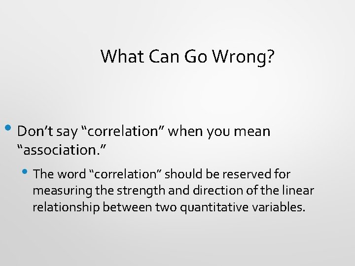 What Can Go Wrong? • Don’t say “correlation” when you mean “association. ” •