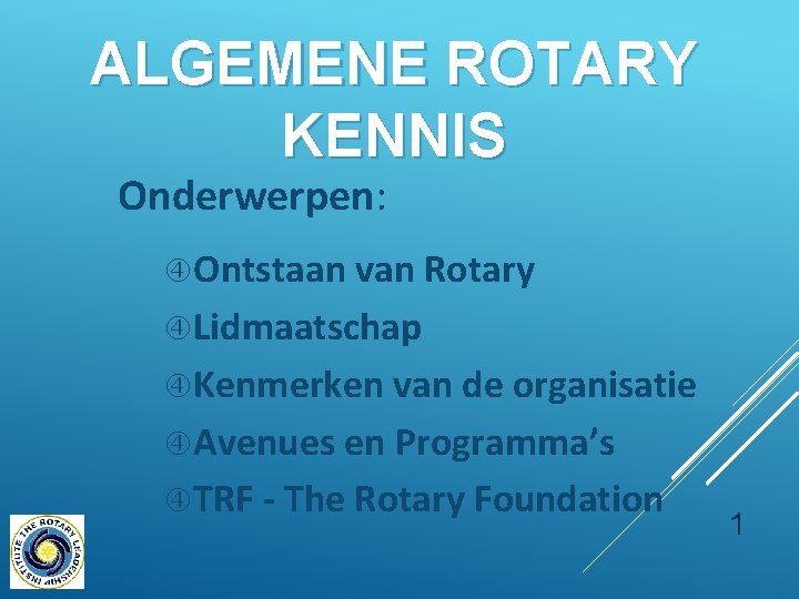 ALGEMENE ROTARY KENNIS Onderwerpen: Ontstaan van Rotary Lidmaatschap Kenmerken van de organisatie Avenues en