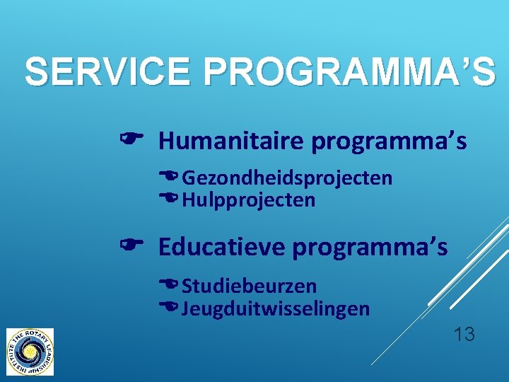 SERVICE PROGRAMMA’S Humanitaire programma’s Gezondheidsprojecten Hulpprojecten Educatieve programma’s Studiebeurzen Jeugduitwisselingen 13 