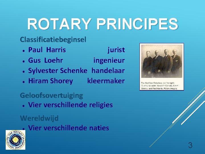 ROTARY PRINCIPES Classificatiebeginsel ● Paul Harris jurist ● Gus Loehr ingenieur ● Sylvester Schenke