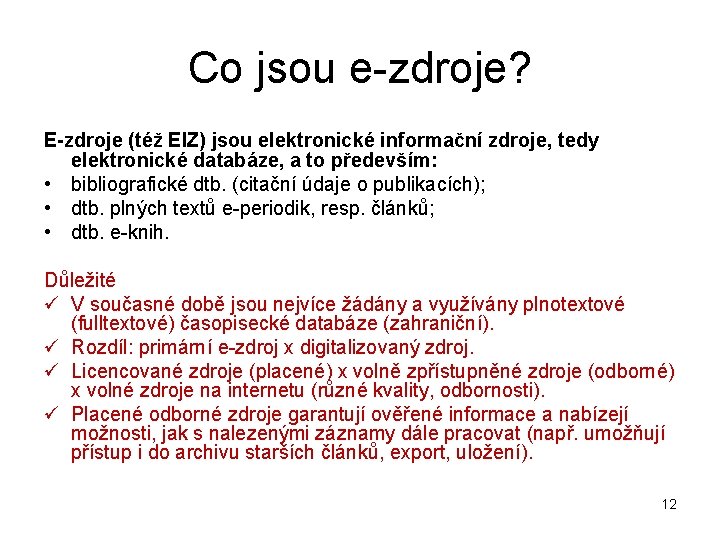 Co jsou e-zdroje? E-zdroje (též EIZ) jsou elektronické informační zdroje, tedy elektronické databáze, a