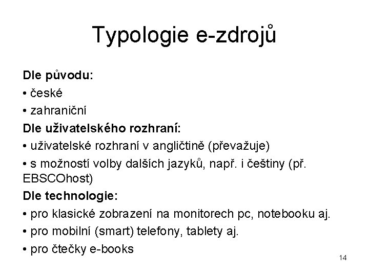 Typologie e-zdrojů Dle původu: • české • zahraniční Dle uživatelského rozhraní: • uživatelské rozhraní