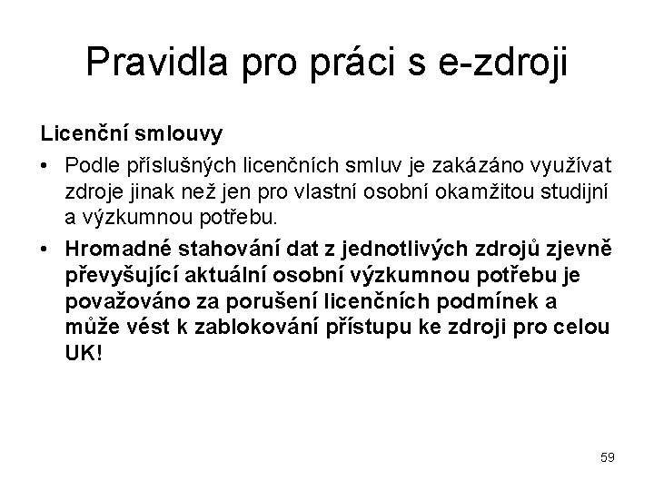 Pravidla pro práci s e-zdroji Licenční smlouvy • Podle příslušných licenčních smluv je zakázáno